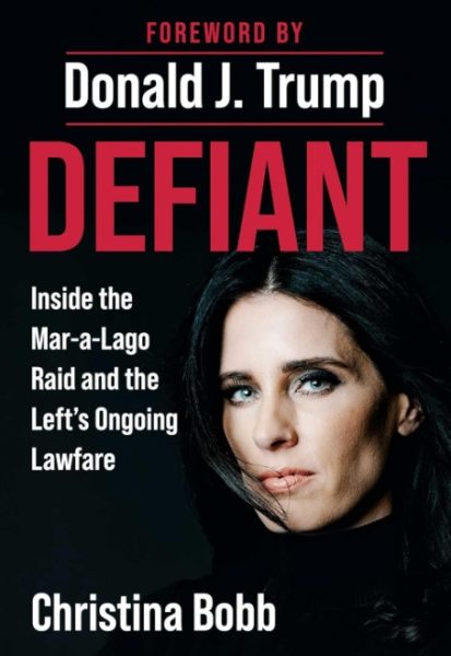 PRE-ORDER NOW – Christina Bobb’s: DEFIANT – Inside the Mar-a-Lago Raid and the Left’s Ongoing Lawfare